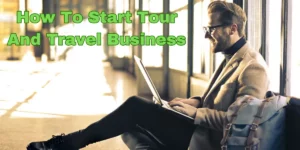 How To Start Tour And Travel Business