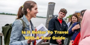 Is It Better To Travel With A Tour Guide