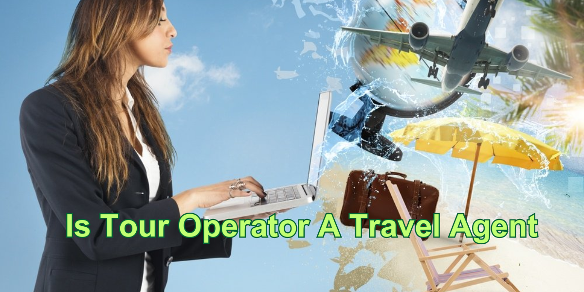 Is Tour Operator A Travel Agent