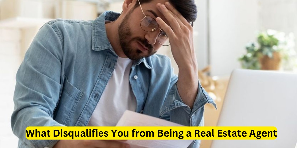 What Disqualifies You from Being a Real Estate Agent