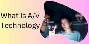 What Is A/V Technology